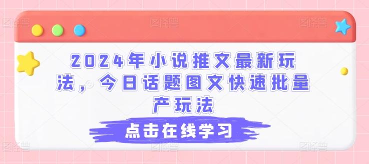 2024年小说推文最新玩法，今日话题图文快速批量产玩法网赚项目-副业赚钱-互联网创业-资源整合羊师傅网赚