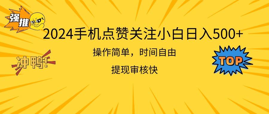 2024手机点赞关注小白日入500  操作简单提现快网赚项目-副业赚钱-互联网创业-资源整合羊师傅网赚