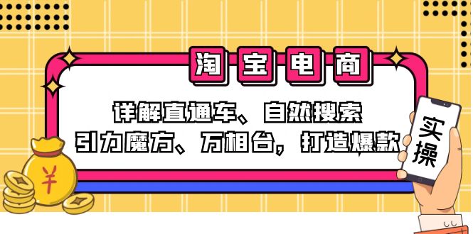 2024淘宝电商课程：详解直通车、自然搜索、引力魔方、万相台，打造爆款网赚项目-副业赚钱-互联网创业-资源整合羊师傅网赚