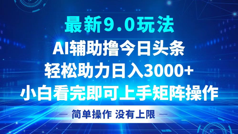 今日头条最新9.0玩法，轻松矩阵日入3000+网赚项目-副业赚钱-互联网创业-资源整合羊师傅网赚