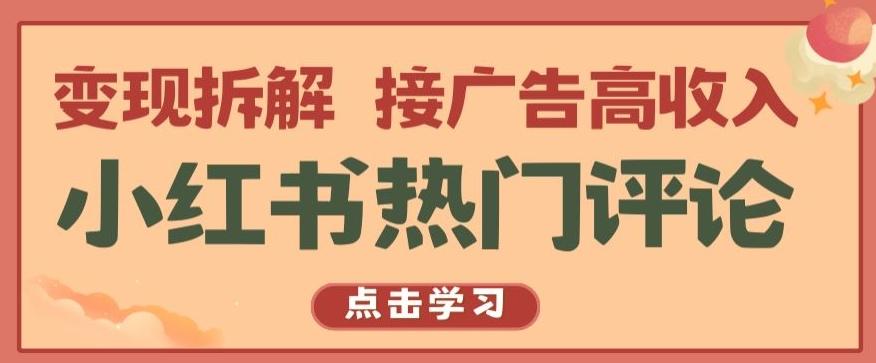 小红书热门评论，变现拆解，接广告高收入【揭秘 】网赚项目-副业赚钱-互联网创业-资源整合羊师傅网赚