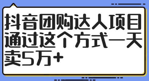 抖音团购达人项目，通过这个方式一天卖5万+【揭秘】网赚项目-副业赚钱-互联网创业-资源整合羊师傅网赚