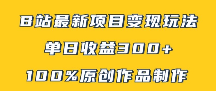 B站最新变现项目玩法，100%原创作品轻松制作，矩阵操作单日收益300+网赚项目-副业赚钱-互联网创业-资源整合羊师傅网赚