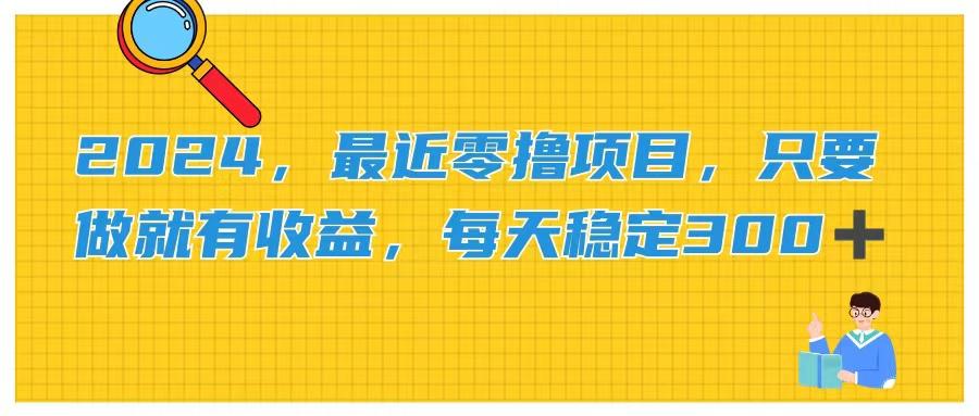 2024，最近零撸项目，只要做就有收益，每天动动手指稳定收益300+网赚项目-副业赚钱-互联网创业-资源整合羊师傅网赚