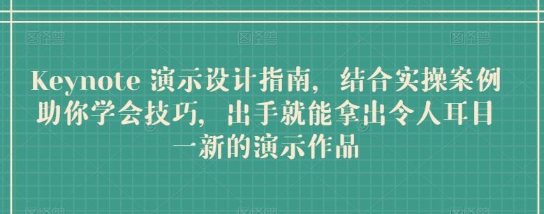 Keynote 演示设计指南，结合实操案例助你学会技巧，出手就能拿出令人耳目一新的演示作品网赚项目-副业赚钱-互联网创业-资源整合羊师傅网赚