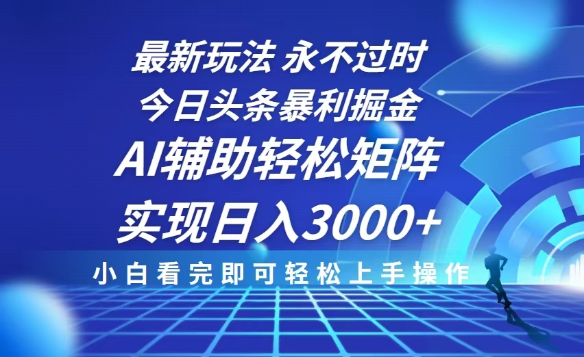 今日头条最新暴利掘金玩法，思路简单，AI辅助，复制粘贴轻松矩阵日入3000+网赚项目-副业赚钱-互联网创业-资源整合羊师傅网赚