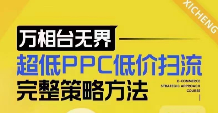 超低PPC低价扫流完整策略方法，最新低价扫流底层逻辑，万相台无界低价扫流实战流程方法网赚项目-副业赚钱-互联网创业-资源整合羊师傅网赚