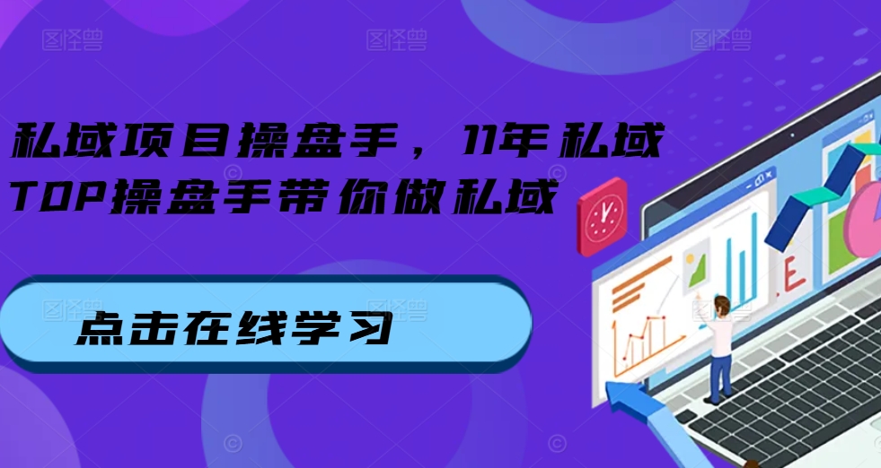 私域项目操盘手，11年私域TOP操盘手带你做私域网赚项目-副业赚钱-互联网创业-资源整合羊师傅网赚