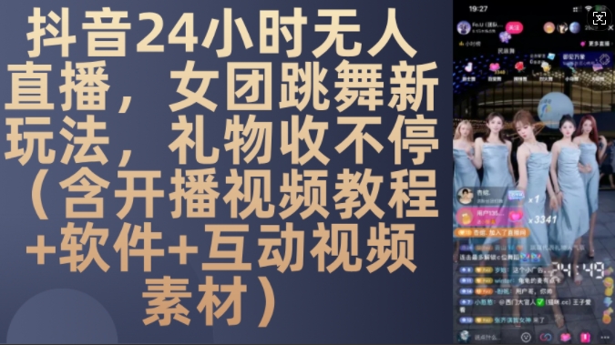 DY 24小时无人直播，女团跳舞新玩法，礼物收不停(含开播视频教程+软件+互动视频素材)【揭秘】网赚项目-副业赚钱-互联网创业-资源整合羊师傅网赚