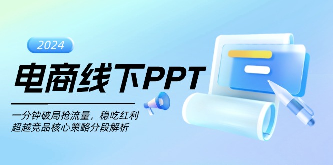 电商线下PPT：一分钟破局抢流量，稳吃红利，超越竞品核心策略分段解析网赚项目-副业赚钱-互联网创业-资源整合羊师傅网赚