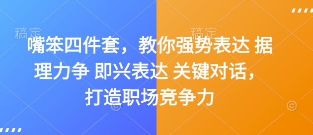 嘴笨四件套，教你强势表达 据理力争 即兴表达 关键对话，打造职场竞争力网赚项目-副业赚钱-互联网创业-资源整合羊师傅网赚