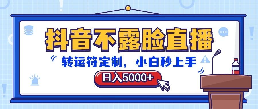 抖音不露脸直播，转运符定制，日入5000+，小白秒上手网赚项目-副业赚钱-互联网创业-资源整合羊师傅网赚