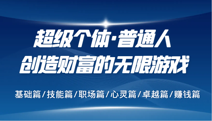 超级个体·普通人创造财富的无限游戏，基础篇/技能篇/职场篇/心灵篇/卓越篇/赚钱篇网赚项目-副业赚钱-互联网创业-资源整合羊师傅网赚