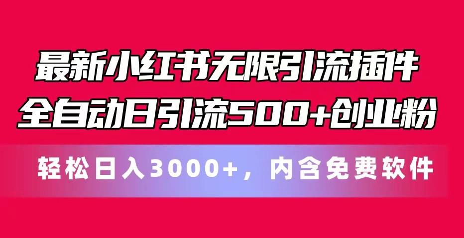 最新小红书无限引流插件全自动日引流500+创业粉 轻松日入3000+，内含免费软件网赚项目-副业赚钱-互联网创业-资源整合羊师傅网赚