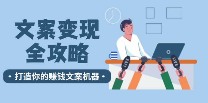 文案变现全攻略：12个技巧深度剖析，打造你的赚钱文案机器网赚项目-副业赚钱-互联网创业-资源整合羊师傅网赚