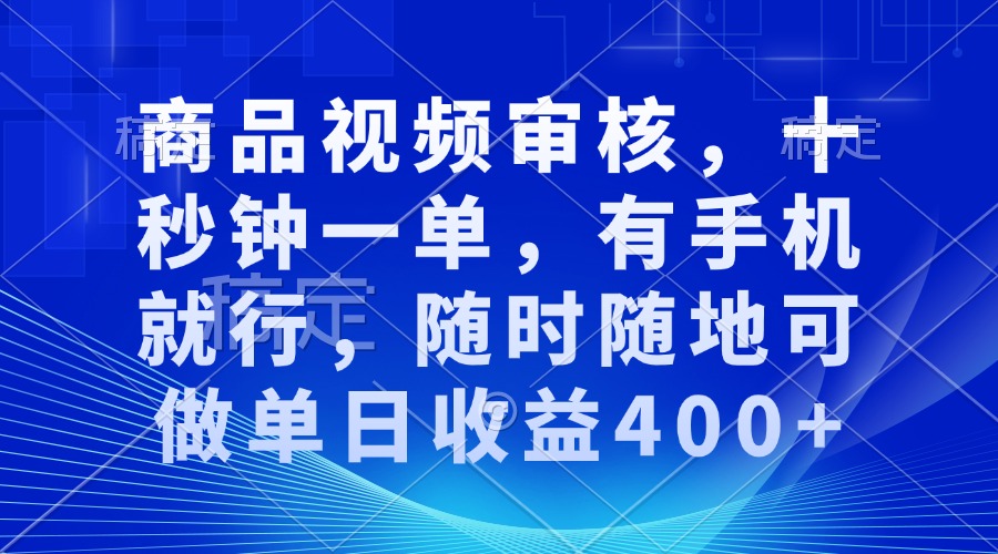 审核视频，十秒钟一单，有手机就行，随时随地可做单日收益400+网赚项目-副业赚钱-互联网创业-资源整合羊师傅网赚