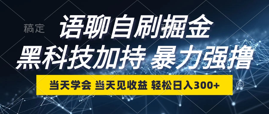 语聊自刷掘金，当天学会，当天见收益，轻松日入300+网赚项目-副业赚钱-互联网创业-资源整合羊师傅网赚