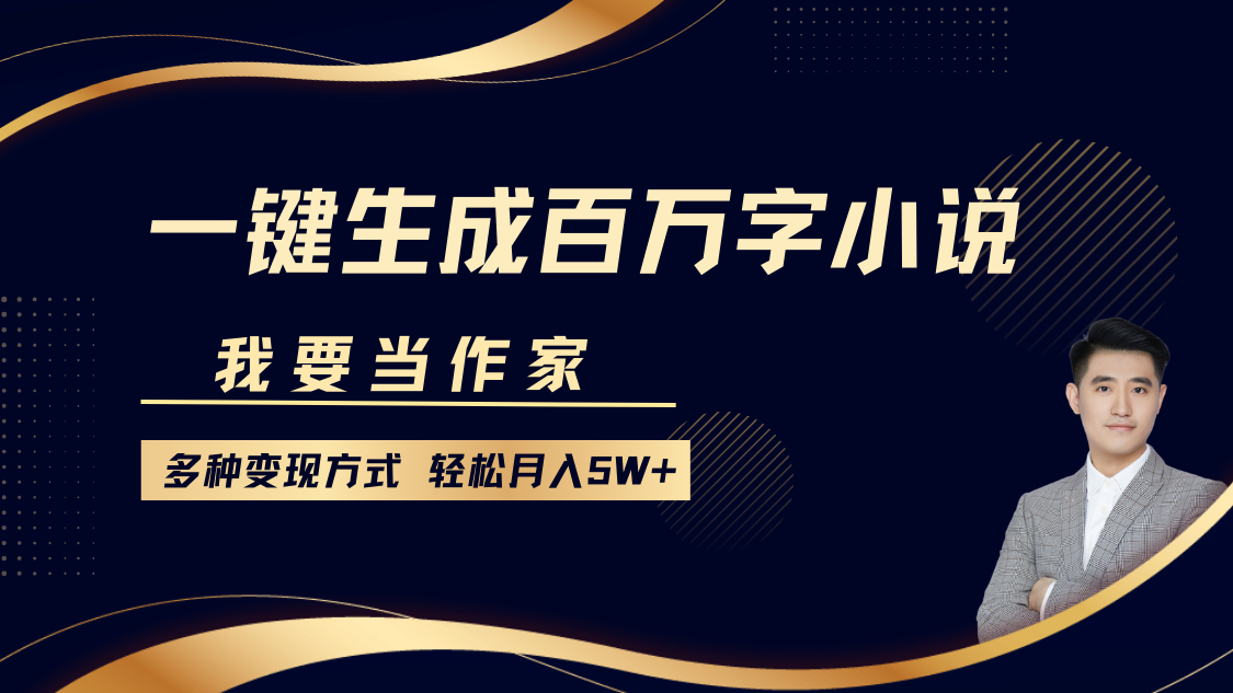 我要当作家，一键生成百万字小说，多种变现方式，轻松月入5W+网赚项目-副业赚钱-互联网创业-资源整合羊师傅网赚