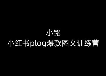 小铭-小红书plog爆款图文训练营，教你从0-1做小红书网赚项目-副业赚钱-互联网创业-资源整合羊师傅网赚