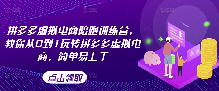 拼多多虚拟电商陪跑训练营，教你从0到1玩转拼多多虚拟电商，简单易上手(更新)网赚项目-副业赚钱-互联网创业-资源整合羊师傅网赚