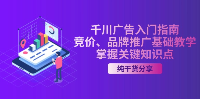 千川广告入门指南｜竞价、品牌推广基础教学，掌握关键知识点网赚项目-副业赚钱-互联网创业-资源整合羊师傅网赚