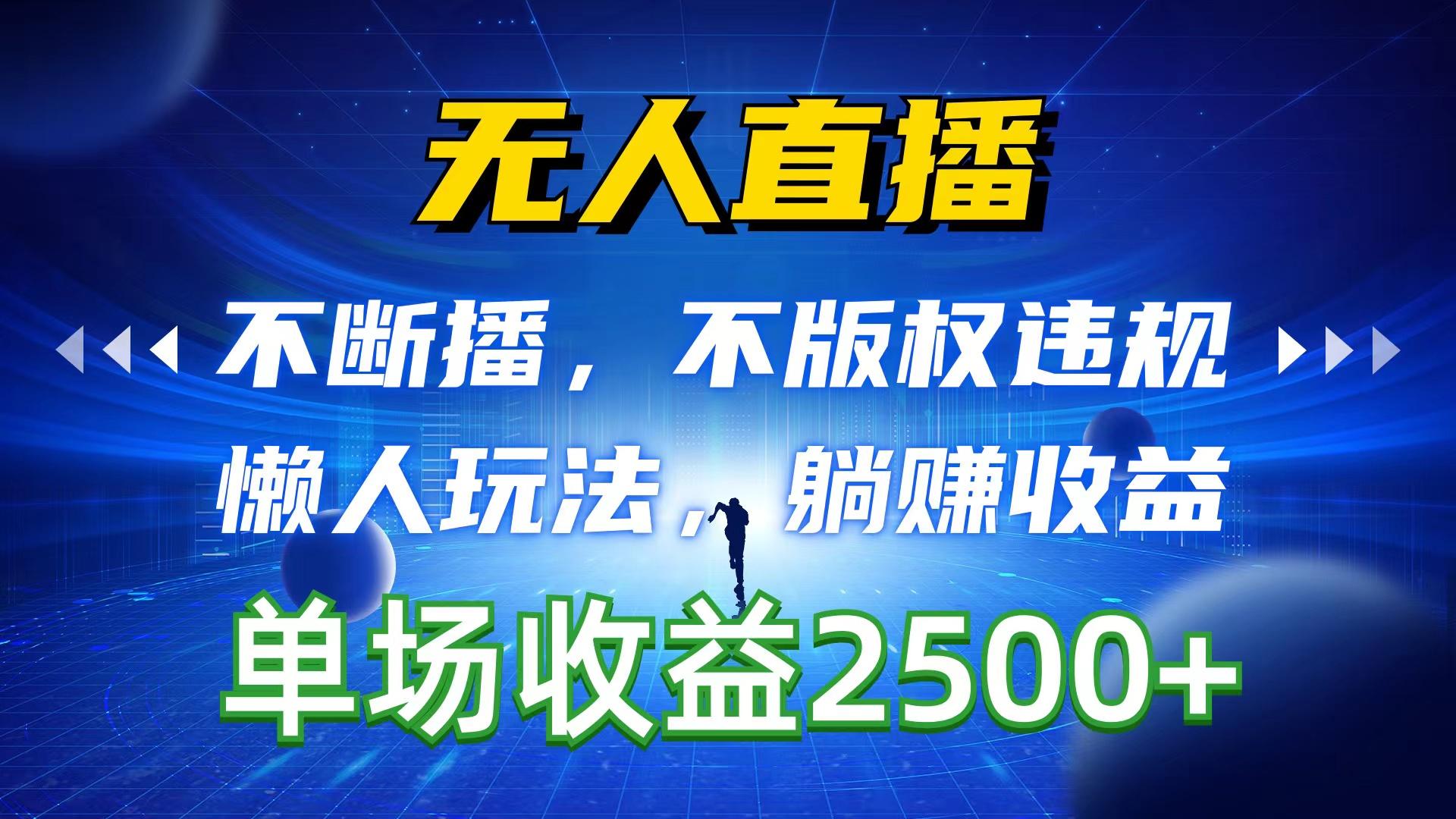 无人直播，不断播，不版权违规，懒人玩法，躺赚收益，一场直播收益2500+网赚项目-副业赚钱-互联网创业-资源整合羊师傅网赚