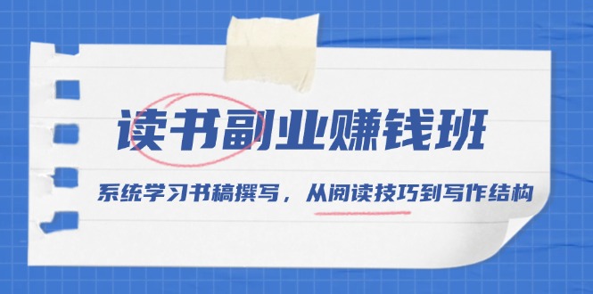 读书副业赚钱班，系统学习书稿撰写，从阅读技巧到写作结构网赚项目-副业赚钱-互联网创业-资源整合羊师傅网赚