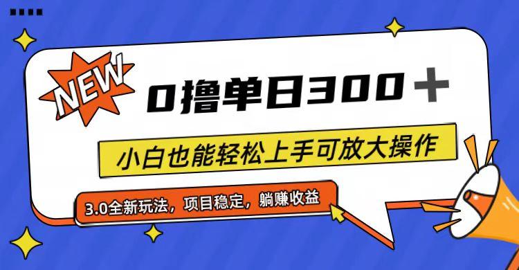 全程0撸，单日300+，小白也能轻松上手可放大操作网赚项目-副业赚钱-互联网创业-资源整合羊师傅网赚