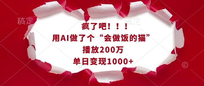 疯了吧！用AI做了个“会做饭的猫”，播放200万，单日变现1k网赚项目-副业赚钱-互联网创业-资源整合羊师傅网赚