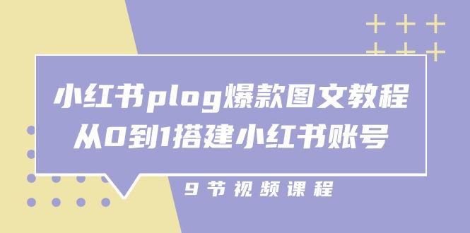 小红书 plog-爆款图文教程，从0到1搭建小红书账号(9节课网赚项目-副业赚钱-互联网创业-资源整合羊师傅网赚