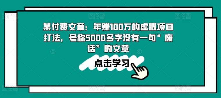 某付费文章：年赚100w的虚拟项目打法，号称5000多字没有一句“废话”的文章网赚项目-副业赚钱-互联网创业-资源整合羊师傅网赚