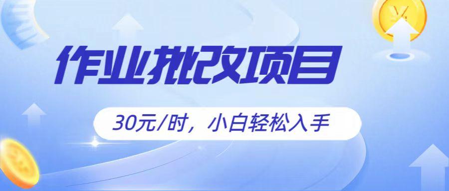 作业批改项目30元/时，简单小白轻松入手，非常适合兼职网赚项目-副业赚钱-互联网创业-资源整合羊师傅网赚