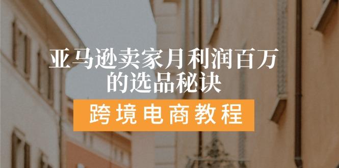 亚马逊卖家月利润百万的选品秘诀:  抓重点/高利润/大方向/大类目/选品…网赚项目-副业赚钱-互联网创业-资源整合羊师傅网赚