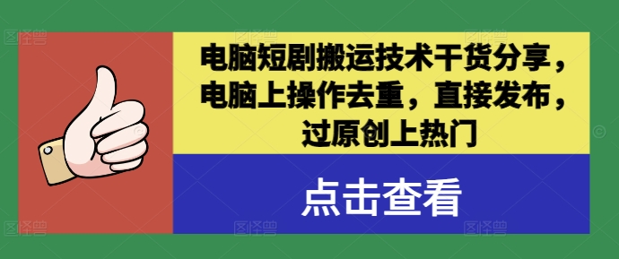 电脑短剧搬运技术干货分享，电脑上操作去重，直接发布，过原创上热门网赚项目-副业赚钱-互联网创业-资源整合羊师傅网赚