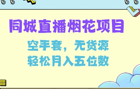 同城烟花项目，空手套，无货源，轻松月入5位数【揭秘】网赚项目-副业赚钱-互联网创业-资源整合羊师傅网赚