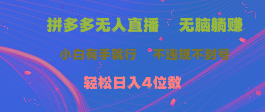 拼多多无人直播 无脑躺赚小白有手就行 不违规不封号轻松日入4位数网赚项目-副业赚钱-互联网创业-资源整合羊师傅网赚