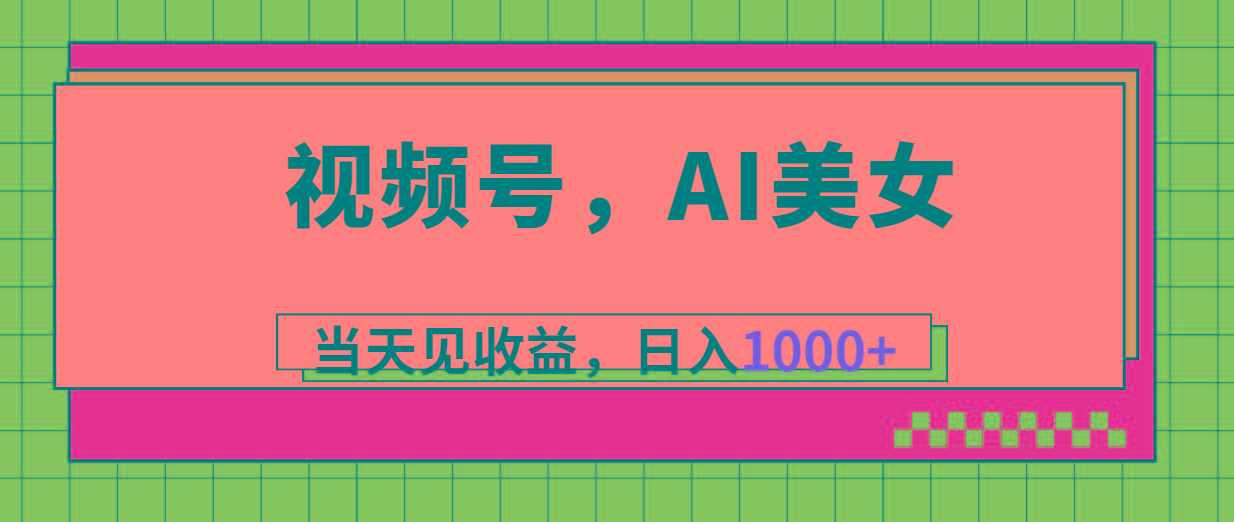 视频号，Ai美女，当天见收益，日入1000+网赚项目-副业赚钱-互联网创业-资源整合羊师傅网赚