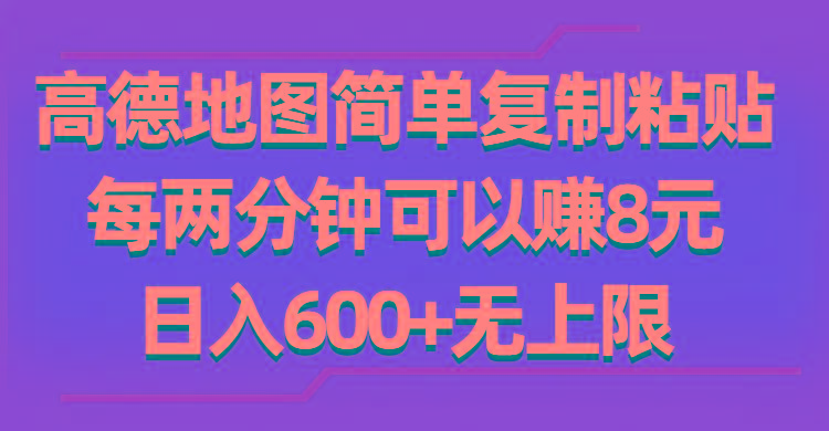 高德地图简单复制粘贴，每两分钟可以赚8元，日入600+无上限网赚项目-副业赚钱-互联网创业-资源整合羊师傅网赚