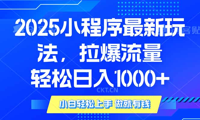 2025年小程序最新玩法，流量直接拉爆，单日稳定变现1000+网赚项目-副业赚钱-互联网创业-资源整合羊师傅网赚