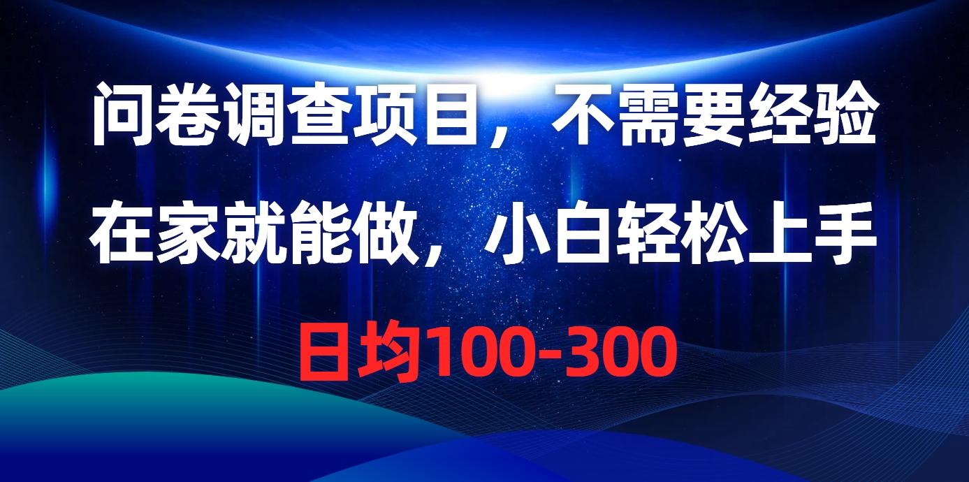 问卷调查项目，不需要经验，在家就能做，小白轻松上手，日均100-300网赚项目-副业赚钱-互联网创业-资源整合羊师傅网赚