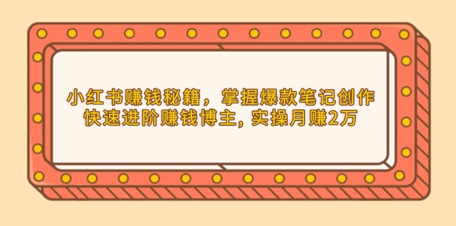 小红书赚钱秘籍，掌握爆款笔记创作，快速进阶赚钱博主, 实操月赚2万网赚项目-副业赚钱-互联网创业-资源整合羊师傅网赚