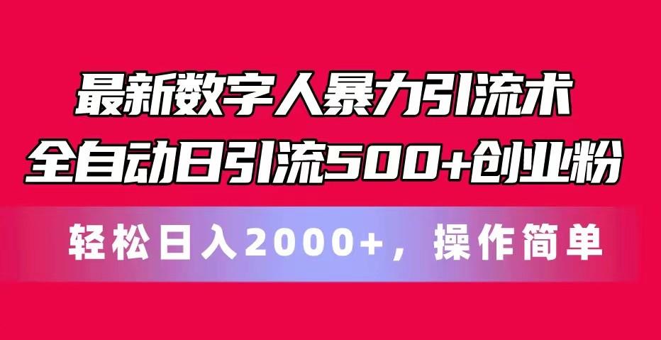 最新数字人暴力引流术全自动日引流500+创业粉轻松日入2000+，操作简单网赚项目-副业赚钱-互联网创业-资源整合羊师傅网赚