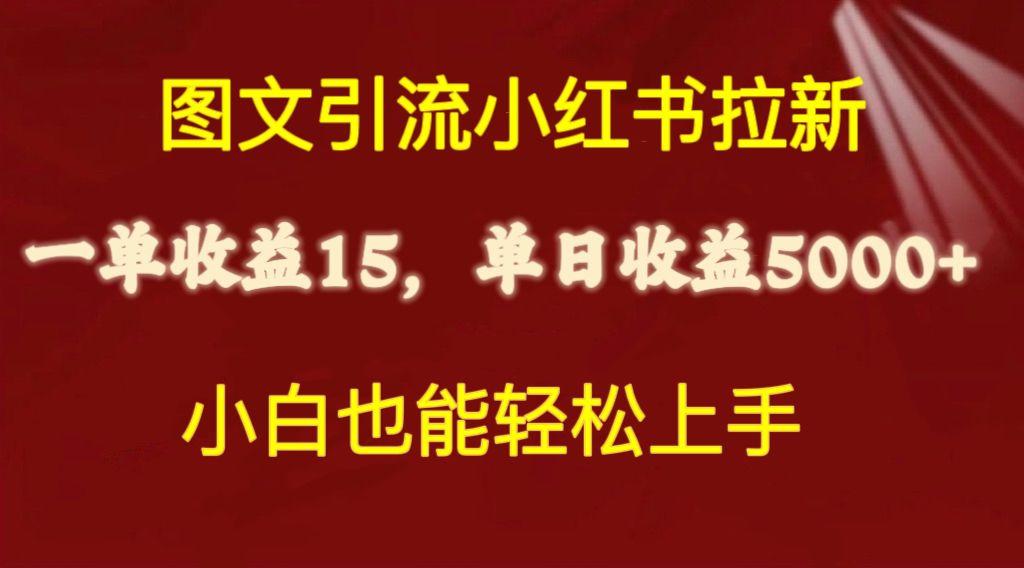 图文引流小红书拉新一单15元，单日暴力收益5000+，小白也能轻松上手网赚项目-副业赚钱-互联网创业-资源整合羊师傅网赚