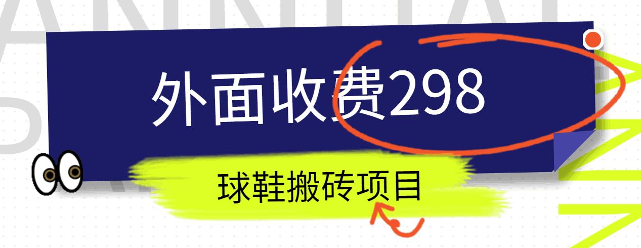 外面收费298的得物球鞋搬砖项目详细拆解教程网赚项目-副业赚钱-互联网创业-资源整合羊师傅网赚