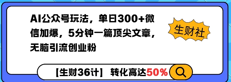 AI公众号玩法，单日300+微信加爆，5分钟一篇顶尖文章无脑引流创业粉网赚项目-副业赚钱-互联网创业-资源整合羊师傅网赚