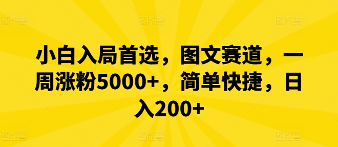 小白入局首选，图文赛道，一周涨粉5000+，简单快捷，日入200+网赚项目-副业赚钱-互联网创业-资源整合羊师傅网赚