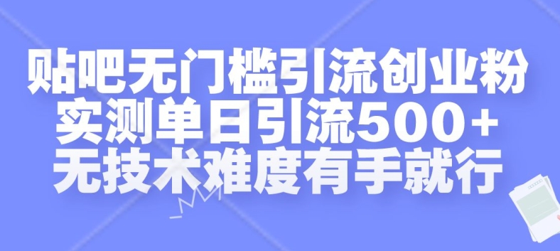 贴吧无门槛引流创业粉，实测单日引流500+，无技术难度有手就行【揭秘】网赚项目-副业赚钱-互联网创业-资源整合羊师傅网赚