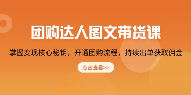 团购 达人图文带货课，掌握变现核心秘钥，开通团购流程，持续出单获取佣金网赚项目-副业赚钱-互联网创业-资源整合羊师傅网赚