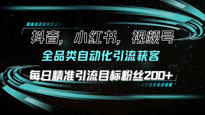 抖音小红书视频号全品类自动化引流获客，每日精准引流目标粉丝200+网赚项目-副业赚钱-互联网创业-资源整合羊师傅网赚