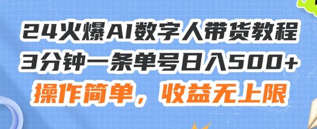 24火爆AI数字人带货教程，3分钟一条单号日入500+，操作简单，收益无上限【揭秘】网赚项目-副业赚钱-互联网创业-资源整合羊师傅网赚